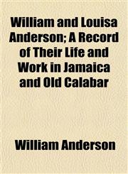 William and Louisa Anderson; A Record of Their Life and Work in Jamaica and Old Calabar,1152119761,9781152119765