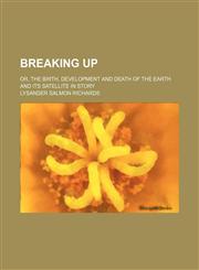 Breaking up; or, The birth, development and death of the earth and its satellite in story,1150769246,9781150769245