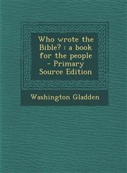 Who Wrote the Bible? A Book for the People - Primary Source Edition,1294749331,9781294749332