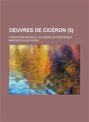 Oeuvres de Ciceron; Traduction Nouvelle. Ouvrages de Rhetorique (5 ),1235955168,9781235955167