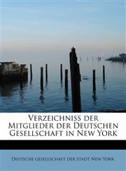 Verzeichniss der Mitglieder der Deutschen Gesellschaft in New York,1241647542,9781241647544
