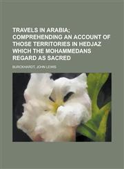 Travels in Arabia; Comprehending an Account of Those Territories in Hedjaz Which the Mohammedans Regard as Sacred,1153728990,9781153728997