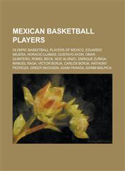 Mexican Basketball Players Eduardo Najera, Horacio Llamas, Gustavo Ayon, Omar Quintero, Romel Beck, Noe Alonzo, Enrique Zuniga, Manuel Raga,1156043794,9781156043790
