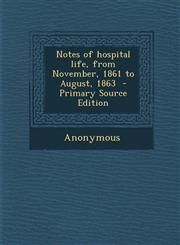 Notes of Hospital Life, from November, 1861 to August, 1863 - Primary Source Edition,1294589954,9781294589952