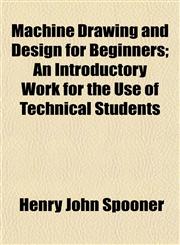 Machine Drawing and Design for Beginners; An Introductory Work for the Use of Technical Students,1152396420,9781152396425