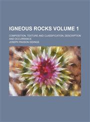 Igneous Rocks Volume 1; Composition, Texture and Classification, Description and Occurrance,1236245547,9781236245540