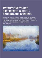 Twenty-Five Years' Experience in Wool-Carding and Spinning; Giving Full Instructions for Adjusting and Running Woolen Machinery from the Picker to the,1230364242,9781230364247