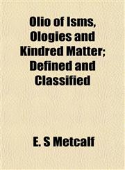 Olio of Isms, Ologies and Kindred Matter; Defined and Classified,115306832X,9781153068321