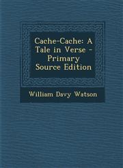 Cache-Cache A Tale in Verse - Primary Source Edition,1295417103,9781295417100