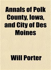 Annals of Polk County, Iowa, and City of Des Moines,1152497723,9781152497726
