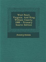 West Point, Virginia, and King William County. 1888 - Primary Source Edition,1293827789,9781293827789