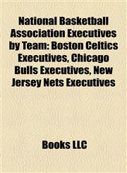 National Basketball Association Executives by Team Boston Celtics Executives, Chicago Bulls Executives, New Jersey Nets Executives,1158177453,9781158177455