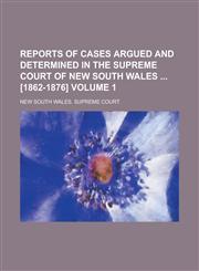 Reports of Cases Argued and Determined in the Supreme Court of New South Wales [1862-1876] Volume 1,1234107228,9781234107222