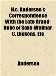 H.c. Andersen's Correspondence With the Late Grand-Duke of Saxe-Weimar, C. Dickens, Etc,1152209302,9781152209305