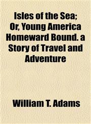 Isles of the Sea; Or, Young America Homeward Bound. a Story of Travel and Adventure,1154750280,9781154750287