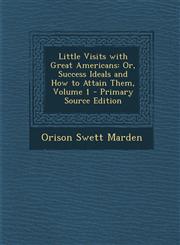 Little Visits with Great Americans Or, Success Ideals and How to Attain Them, Volume 1 - Primary Source Edition,1293448117,9781293448113