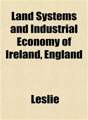 Land Systems and Industrial Economy of Ireland, England,1151846554,9781151846556