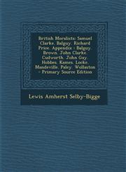 British Moralists Samuel Clarke. Balguy. Richard Price. Appendix: Balguy. Brown. John Clarke. Cudworth. John Gay. Hobbes. Kames. Locke.,1295385201,9781295385201