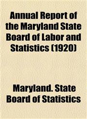 Annual Report of the Maryland State Board of Labor and Statistics (1920),1153282968,9781153282963