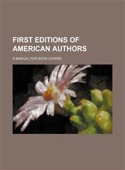 First editions of American authors; a manual for book-lovers,1236081099,9781236081094