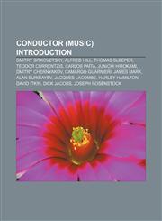 Conductor (music) Introduction Dmitry Sitkovetsky, Alfred Hill, Thomas Sleeper, Teodor Currentzis, Carlos Païta, Junichi Hirokami,1233182153,9781233182152