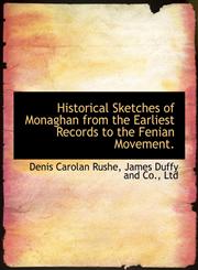 Historical Sketches of Monaghan from the Earliest Records to the Fenian Movement.,1140421727,9781140421726