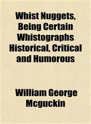 Whist Nuggets, Being Certain Whistographs Historical, Critical and Humorous,1153208032,9781153208031