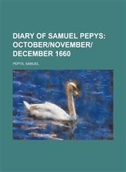 Diary of Samuel Pepys; October]november]december 1660,1153600633,9781153600637