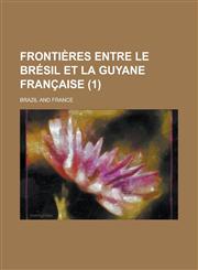 Frontieres Entre Le Bresil Et La Guyane Francaise (1 ),123488710X,9781234887100
