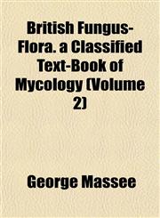 British Fungus-Flora. a Classified Text-Book of Mycology (Volume 2),1151933805,9781151933805