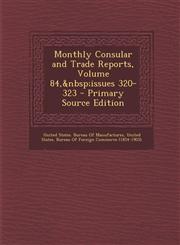 Monthly Consular and Trade Reports, Volume 84, Issues 320-323,1289684065,9781289684068