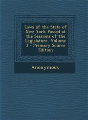 Laws of the State of New York Passed at the Sessions of the Legislature, Volume 3 - Primary Source Edition,1295446200,9781295446209