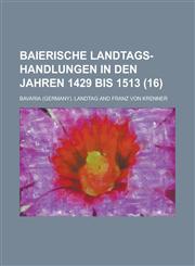 Baierische Landtags-Handlungen in Den Jahren 1429 Bis 1513 (16 ),1153468247,9781153468244