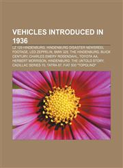 Vehicles introduced in 1936 LZ 129 Hindenburg, Hindenburg disaster newsreel footage, Led Zeppelin, BMW 328, The Hindenburg, Buick Century,1157646263,9781157646266