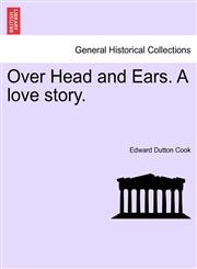 Over Head and Ears. A love story.,1241497788,9781241497781