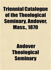 Triennial Catalogue of the Theological Seminary, Andover, Mass., 1870,1153193590,9781153193597