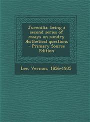 Juvenilia being a second series of essays on sundry Æsthetical questions - Primary Source Edition,1294038265,9781294038269