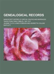 Genealogical Records; Manuscript Entries of Births, Deaths and Marriages Taken from Family Bibles, 1581-1917,1230411429,9781230411422