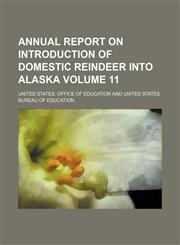 Annual report on introduction of domestic reindeer into Alaska Volume 11,1154563162,9781154563160