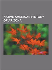 Native American History of Arizona Amerind Foundation, Ancient Pueblo Peoples, Archaic-Early Basketmaker Era, Arizona Organic ACT, Basketmaker Cultur,123083379X,9781230833798