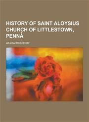 History of Saint Aloysius Church of Littlestown, Penna,123035641X,9781230356419