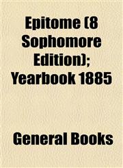 Epitome (8 Sophomore Edition); Yearbook 1885,115289921X,9781152899216