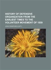 History of defensive organization from the earliest times to the volunteer movement of 1859,1150669667,9781150669668