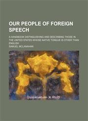 Our People of Foreign Speech; A Handbook Distinguishing and Describing Those in the United States Whose Native Tongue Is Other Than English,1151653594,9781151653598