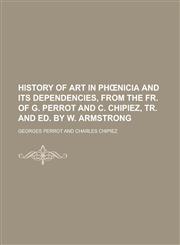 History of art in Phœnicia and its dependencies, from the Fr. of G. Perrot and C. Chipiez, tr. and ed. by W. Armstrong,1230178295,9781230178295