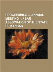 Proceedings Annual Meeting Bar Association of the State of Kansas,1155065492,9781155065496