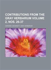 Contributions from the Gray Herbarium Volume 2, nos. 26-37,1130441407,9781130441406