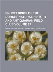 Proceedings of the Dorset Natural History and Antiquarian Field Club Volume 24,1236844947,9781236844941