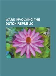 Wars Involving the Dutch Republic Dano-Swedish War (1658-1660), Dutch-Portuguese War, Eighty Years' War, Franco-Dutch War, Kettle War, Khoikhoi-Dutch,1230830936,9781230830933