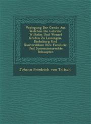 Vorlegung Der Gr Nde Aus Welchen Die Gebr Der Wilhelm Und Wenzel Grafen Zu Leiningen, Dachsburg Und Guntersblum Ihre Familien- Und Successionsrechte B,1249937663,9781249937661